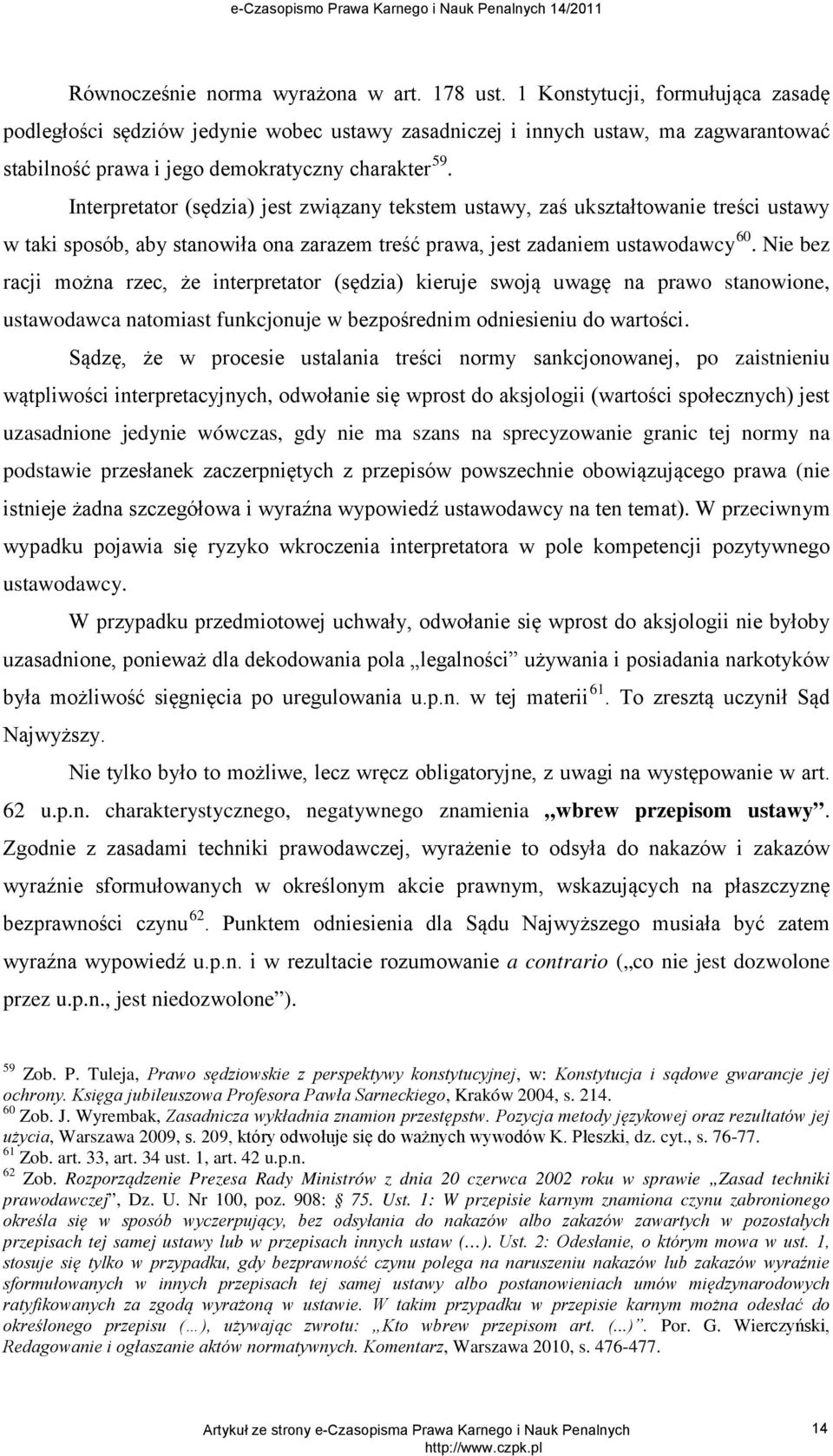 Interpretator (sędzia) jest związany tekstem ustawy, zaś ukształtowanie treści ustawy w taki sposób, aby stanowiła ona zarazem treść prawa, jest zadaniem ustawodawcy 60.