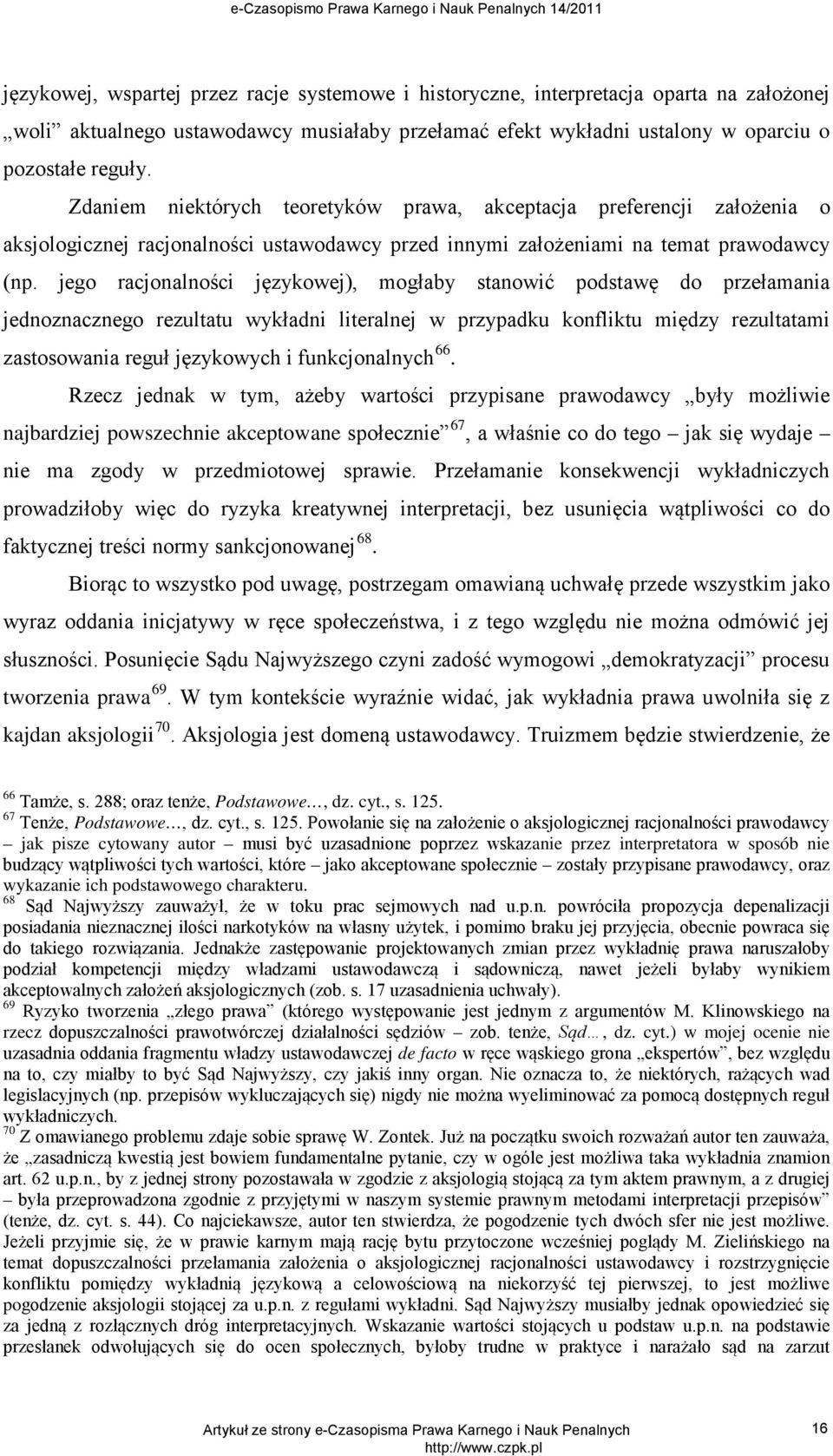 jego racjonalności językowej), mogłaby stanowić podstawę do przełamania jednoznacznego rezultatu wykładni literalnej w przypadku konfliktu między rezultatami zastosowania reguł językowych i