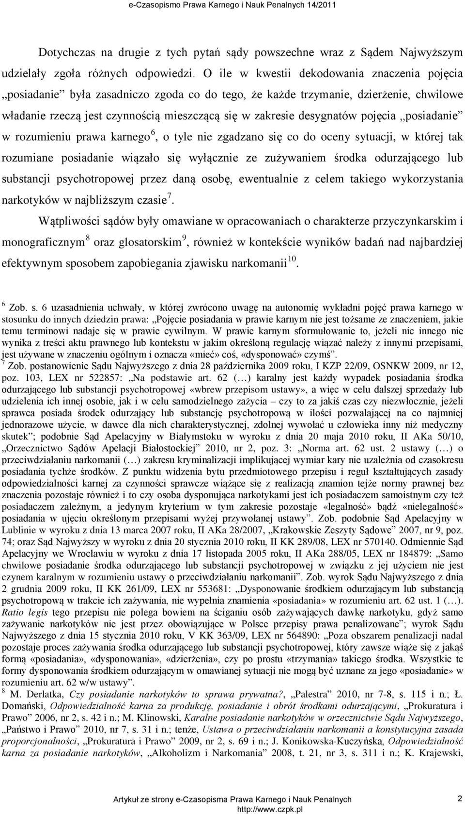 desygnatów pojęcia posiadanie w rozumieniu prawa karnego 6, o tyle nie zgadzano się co do oceny sytuacji, w której tak rozumiane posiadanie wiązało się wyłącznie ze zużywaniem środka odurzającego lub