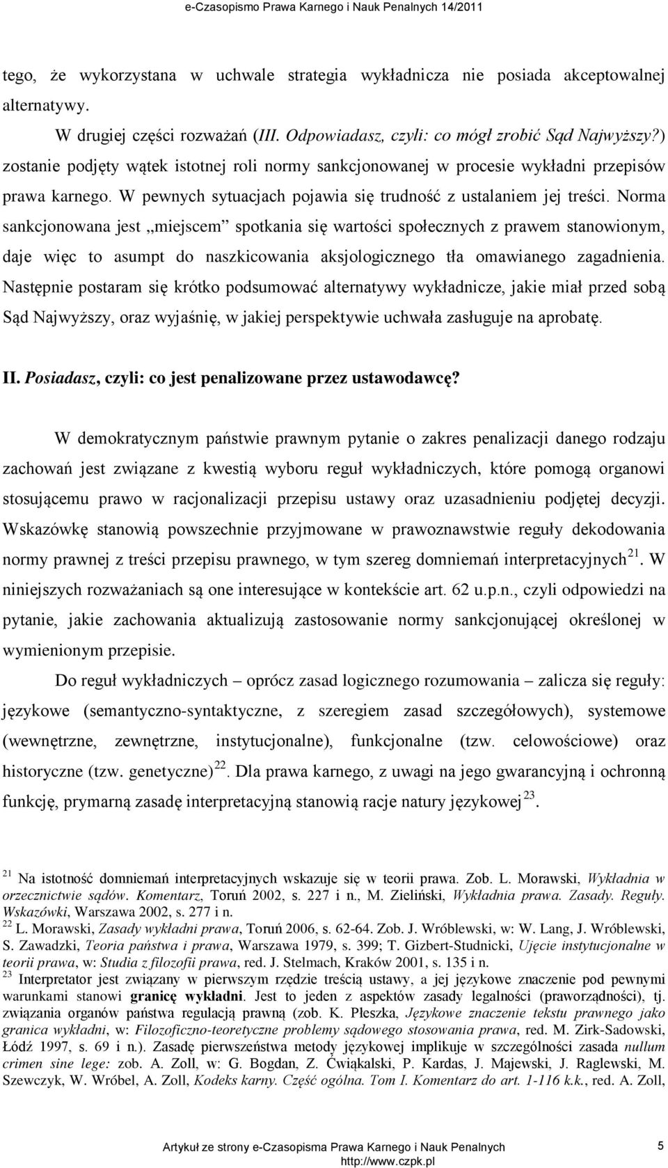 Norma sankcjonowana jest miejscem spotkania się wartości społecznych z prawem stanowionym, daje więc to asumpt do naszkicowania aksjologicznego tła omawianego zagadnienia.