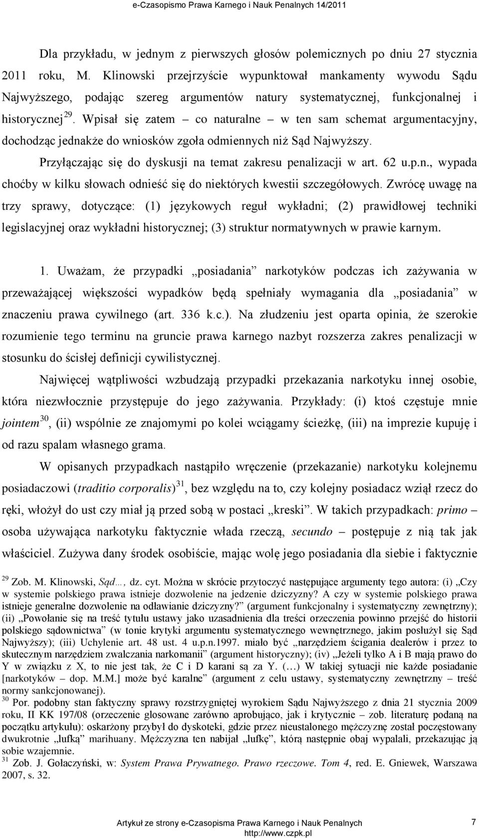 Wpisał się zatem co naturalne w ten sam schemat argumentacyjny, dochodząc jednakże do wniosków zgoła odmiennych niż Sąd Najwyższy. Przyłączając się do dyskusji na temat zakresu penalizacji w art.