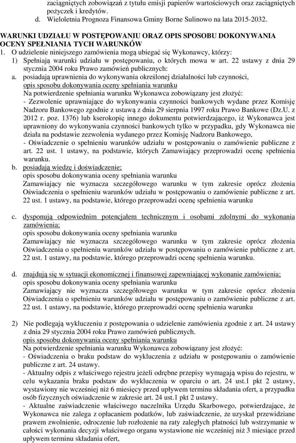 O udzielenie niniejszego zamówienia mogą ubiegać się Wykonawcy, którzy: 1) Spełniają warunki udziału w postępowaniu, o których mowa w art.