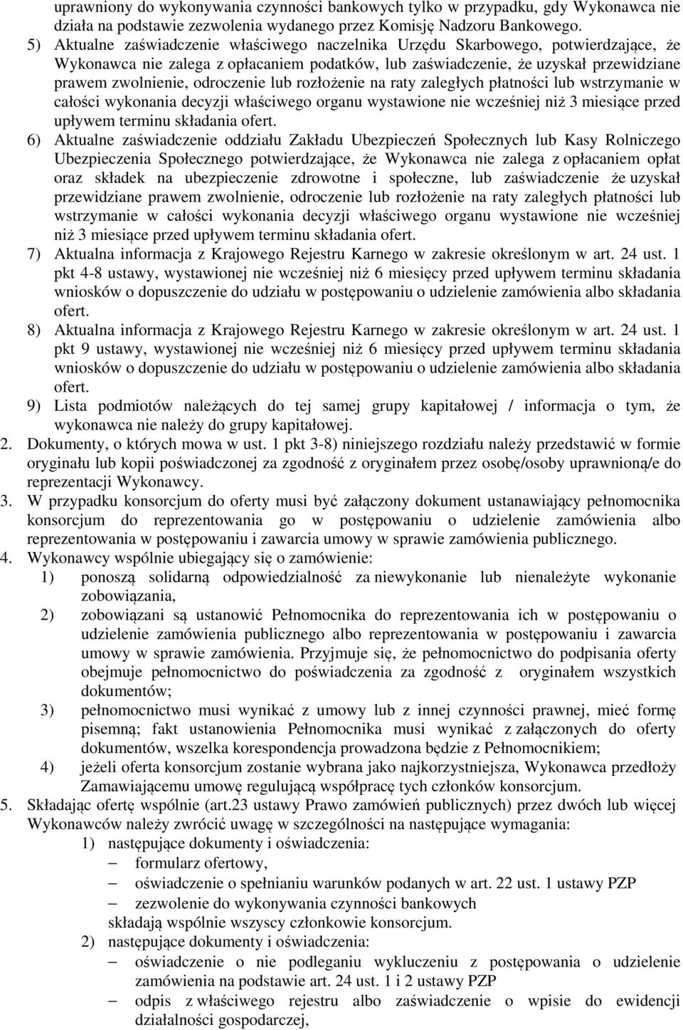 odroczenie lub rozłożenie na raty zaległych płatności lub wstrzymanie w całości wykonania decyzji właściwego organu wystawione nie wcześniej niż 3 miesiące przed upływem terminu składania ofert.