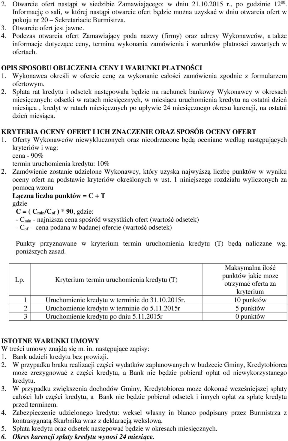 Podczas otwarcia ofert Zamawiający poda nazwy (firmy) oraz adresy Wykonawców, a także informacje dotyczące ceny, terminu wykonania zamówienia i warunków płatności zawartych w ofertach.