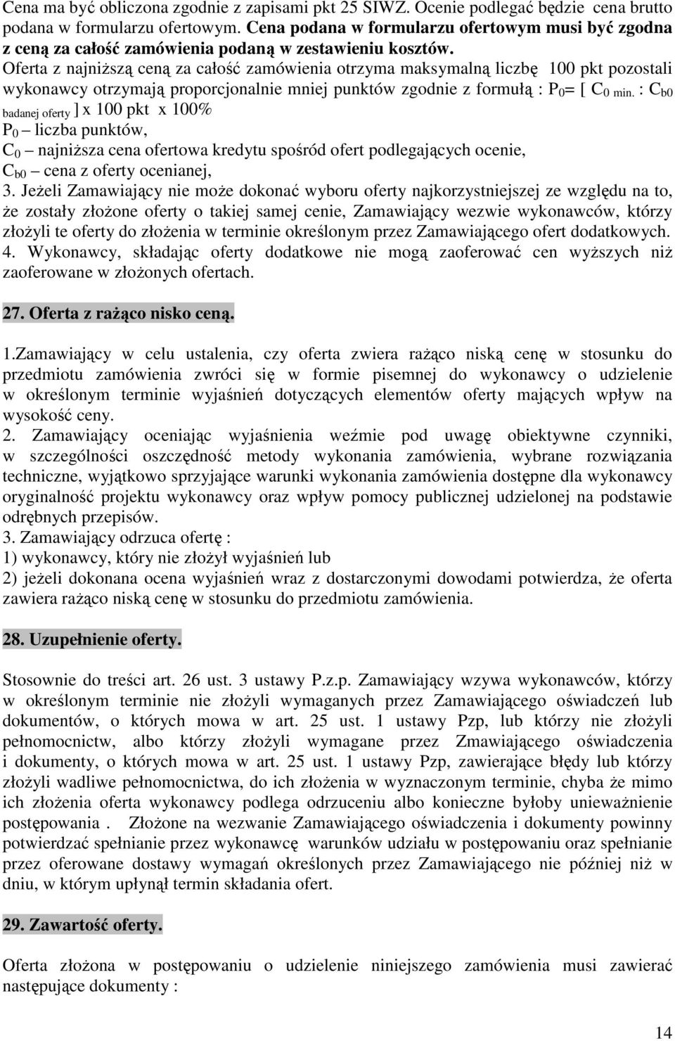 Oferta z najnższą ceną za całość zamówena otrzyma maksymalną lczbę 100 pkt pozostal wykonawcy otrzymają proporcjonalne mnej punktów zgodne z formułą : P 0 = [ C 0 mn.