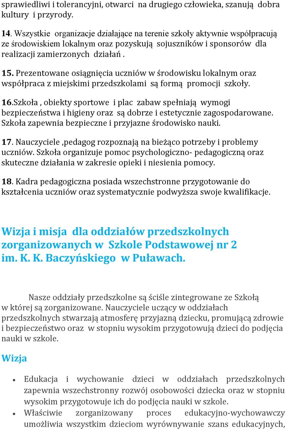 Prezentowane osiągnięcia uczniów w środowisku lokalnym oraz współpraca z miejskimi przedszkolami są formą promocji szkoły. 16.