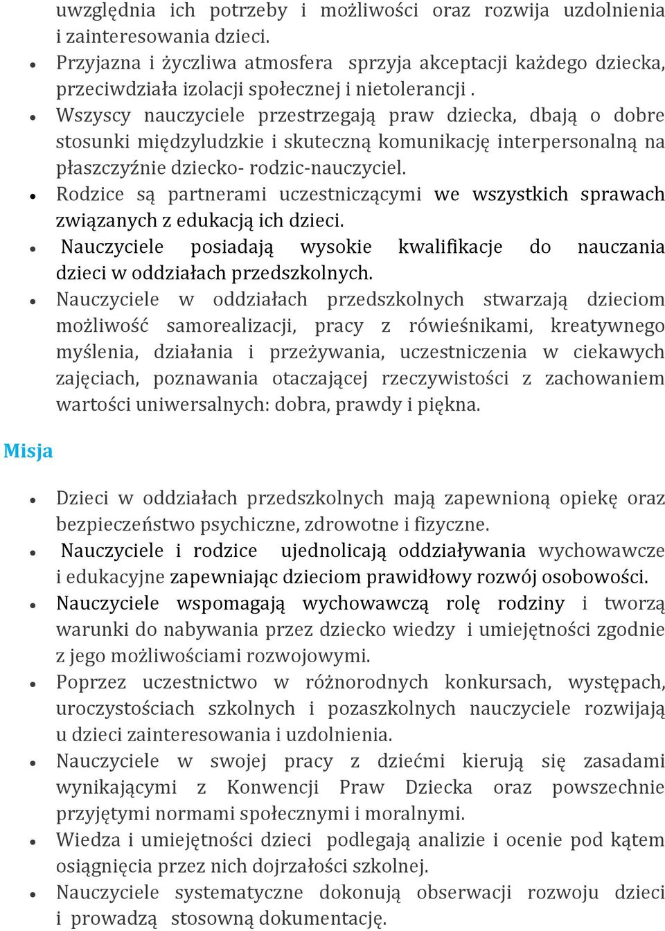 Wszyscy nauczyciele przestrzegają praw dziecka, dbają o dobre stosunki międzyludzkie i skuteczną komunikację interpersonalną na płaszczyźnie dziecko- rodzic-nauczyciel.