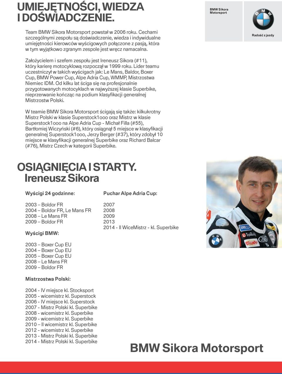 Radość z jazdy Założycielem i szefem zespołu jest Ireneusz Sikora (#11), który karierę motocyklową rozpoczął w 1999 roku.