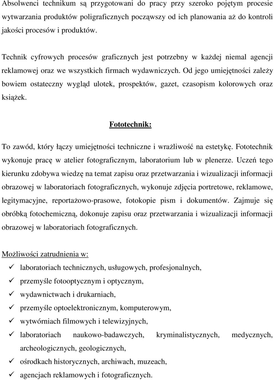 Od jego umiejętności zaleŝy bowiem ostateczny wygląd ulotek, prospektów, gazet, czasopism kolorowych oraz ksiąŝek. Fototechnik: To zawód, który łączy umiejętności techniczne i wraŝliwość na estetykę.