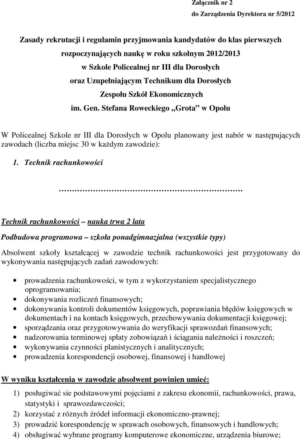 Stefana Roweckiego Grota w Opolu W Policealnej Szkole nr III dla Dorosłych w Opolu planowany jest nabór w następujących zawodach (liczba miejsc 30 w kaŝdym zawodzie): 1. Technik rachunkowości.