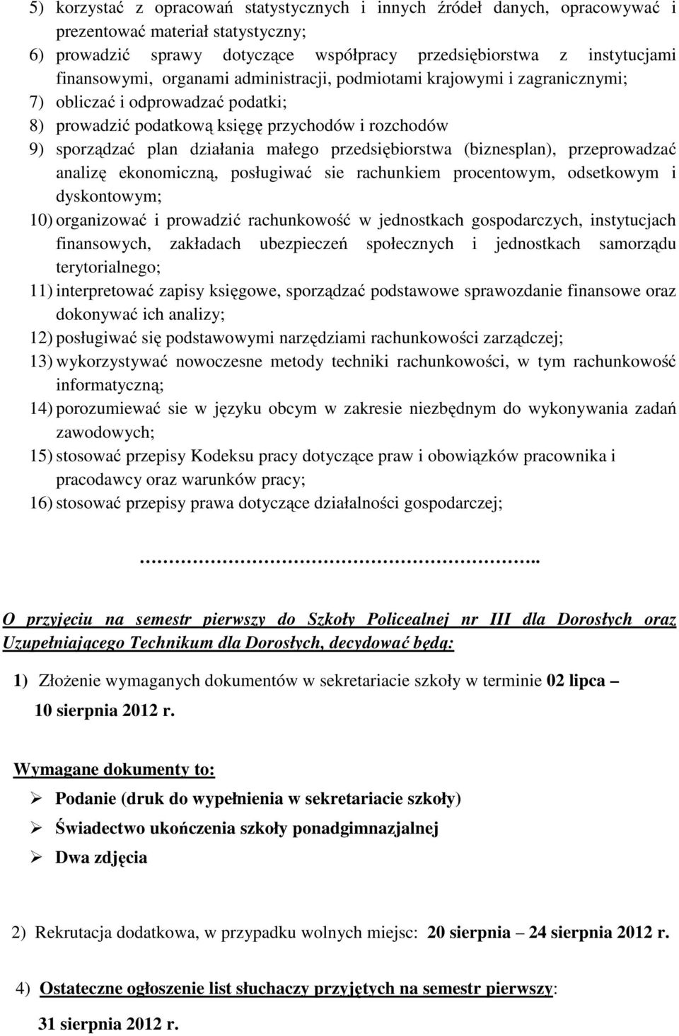 przedsiębiorstwa (biznesplan), przeprowadzać analizę ekonomiczną, posługiwać sie rachunkiem procentowym, odsetkowym i dyskontowym; 10) organizować i prowadzić rachunkowość w jednostkach