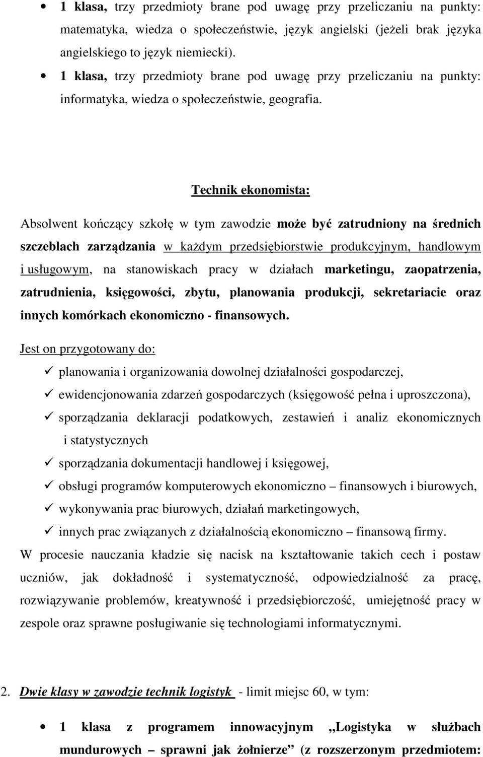 Technik ekonomista: Absolwent kończący szkołę w tym zawodzie moŝe być zatrudniony na średnich szczeblach zarządzania w kaŝdym przedsiębiorstwie produkcyjnym, handlowym i usługowym, na stanowiskach