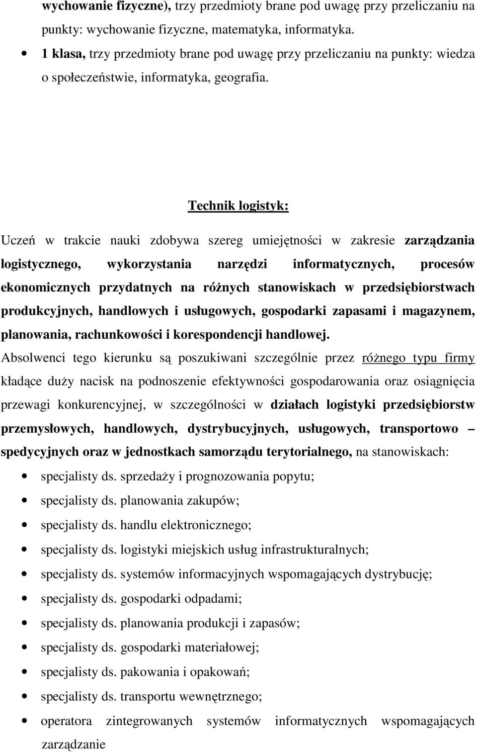 Technik logistyk: Uczeń w trakcie nauki zdobywa szereg umiejętności w zakresie zarządzania logistycznego, wykorzystania narzędzi informatycznych, procesów ekonomicznych przydatnych na róŝnych