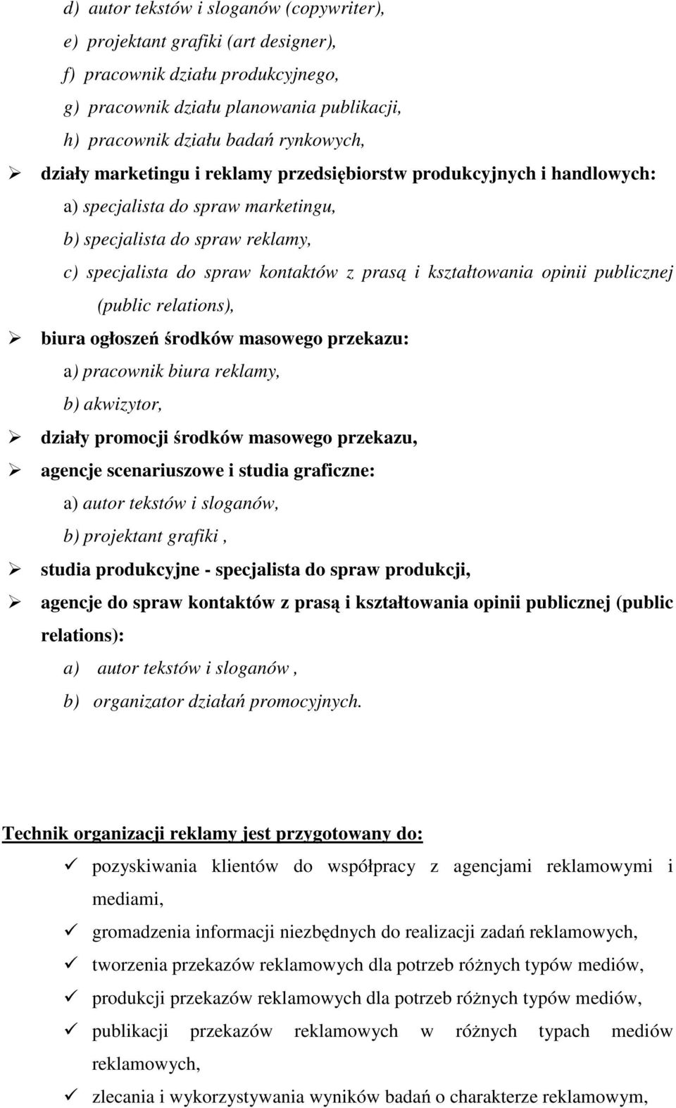 opinii publicznej (public relations), biura ogłoszeń środków masowego przekazu: a) pracownik biura reklamy, b) akwizytor, działy promocji środków masowego przekazu, agencje scenariuszowe i studia