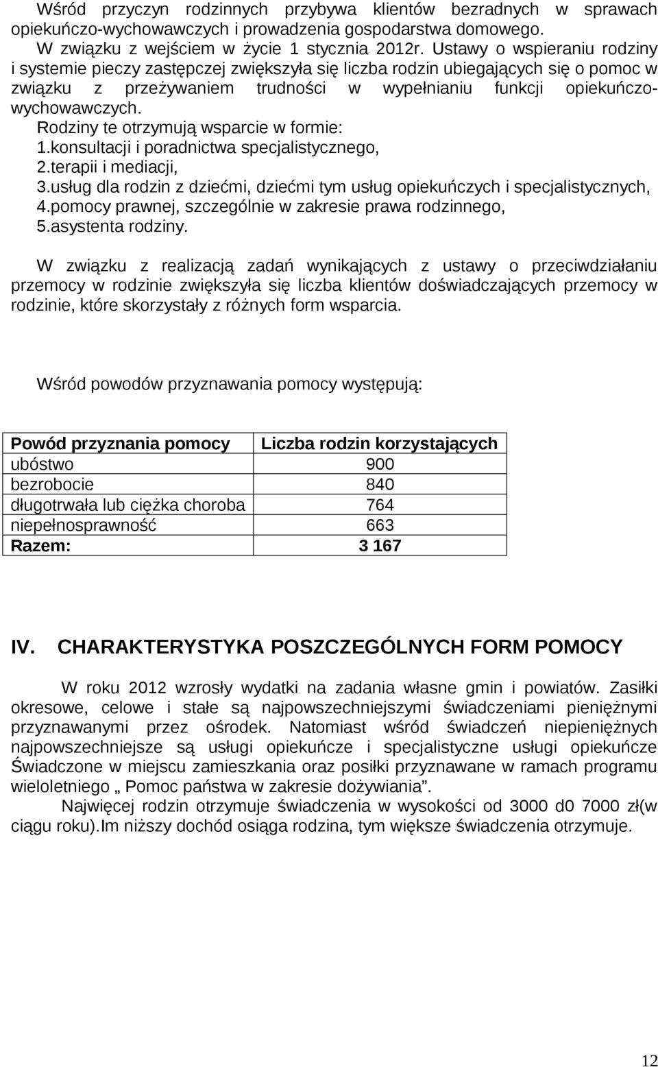 Rodziny te otrzymują wsparcie w formie: 1.konsultacji i poradnictwa specjalistycznego, 2.terapii i mediacji, 3.usług dla rodzin z dziećmi, dziećmi tym usług opiekuńczych i specjalistycznych, 4.