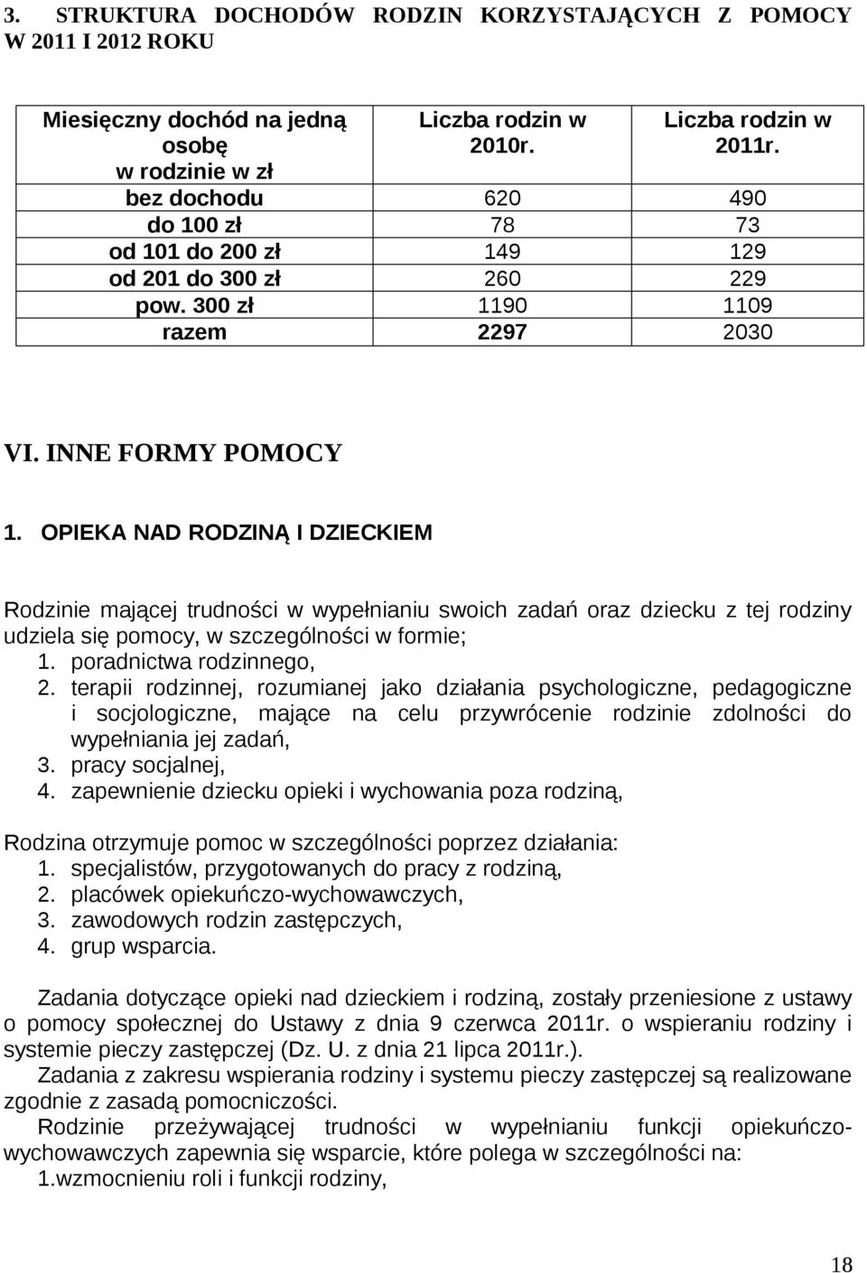 OPIEKA NAD RODZINĄ I DZIECKIEM Rodzinie mającej trudności w wypełnianiu swoich zadań oraz dziecku z tej rodziny udziela się pomocy, w szczególności w formie; 1. poradnictwa rodzinnego, 2.