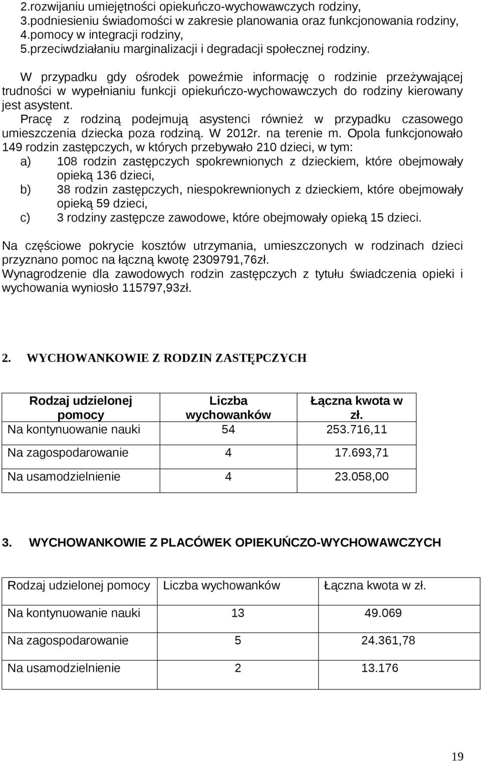 W przypadku gdy ośrodek poweźmie informację o rodzinie przeżywającej trudności w wypełnianiu funkcji opiekuńczo-wychowawczych do rodziny kierowany jest asystent.