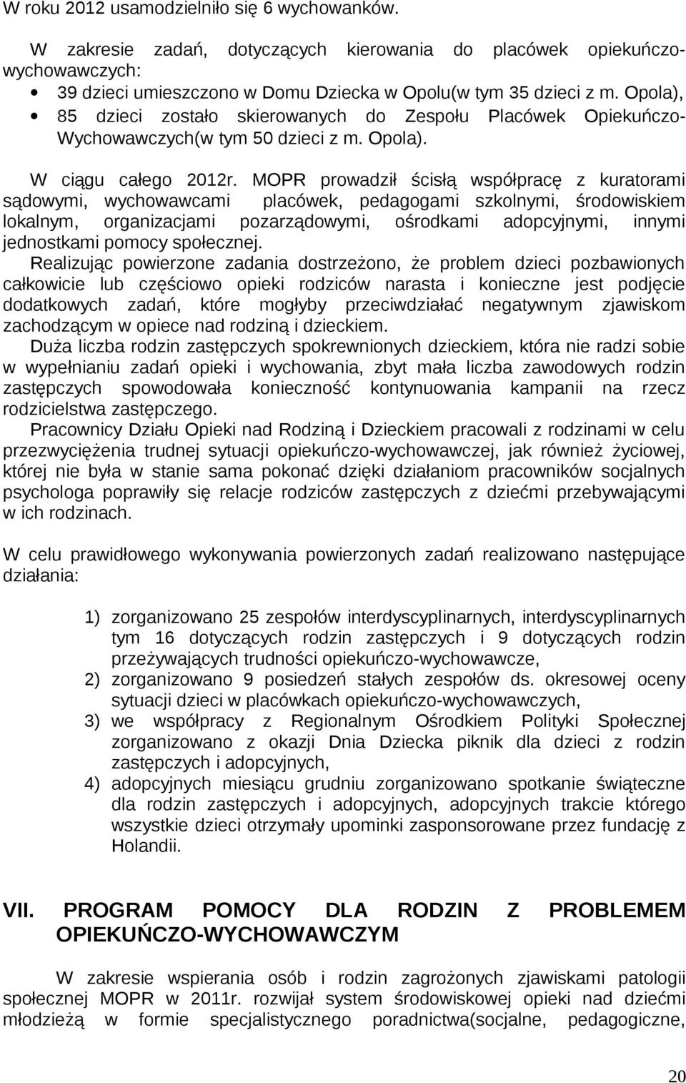 MOPR prowadził ścisłą współpracę z kuratorami sądowymi, wychowawcami placówek, pedagogami szkolnymi, środowiskiem lokalnym, organizacjami pozarządowymi, ośrodkami adopcyjnymi, innymi jednostkami