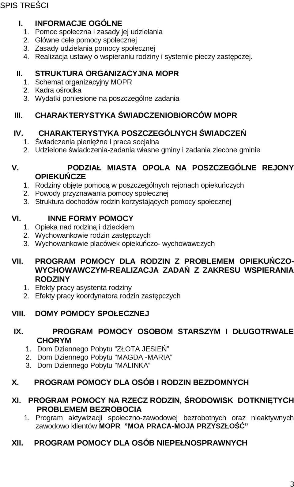 CHARAKTERYSTYKA ŚWIADCZENIOBIORCÓW MOPR IV. CHARAKTERYSTYKA POSZCZEGÓLNYCH ŚWIADCZEŃ 1. Świadczenia pieniężne i praca socjalna 2. Udzielone świadczenia-zadania własne gminy i zadania zlecone gminie V.