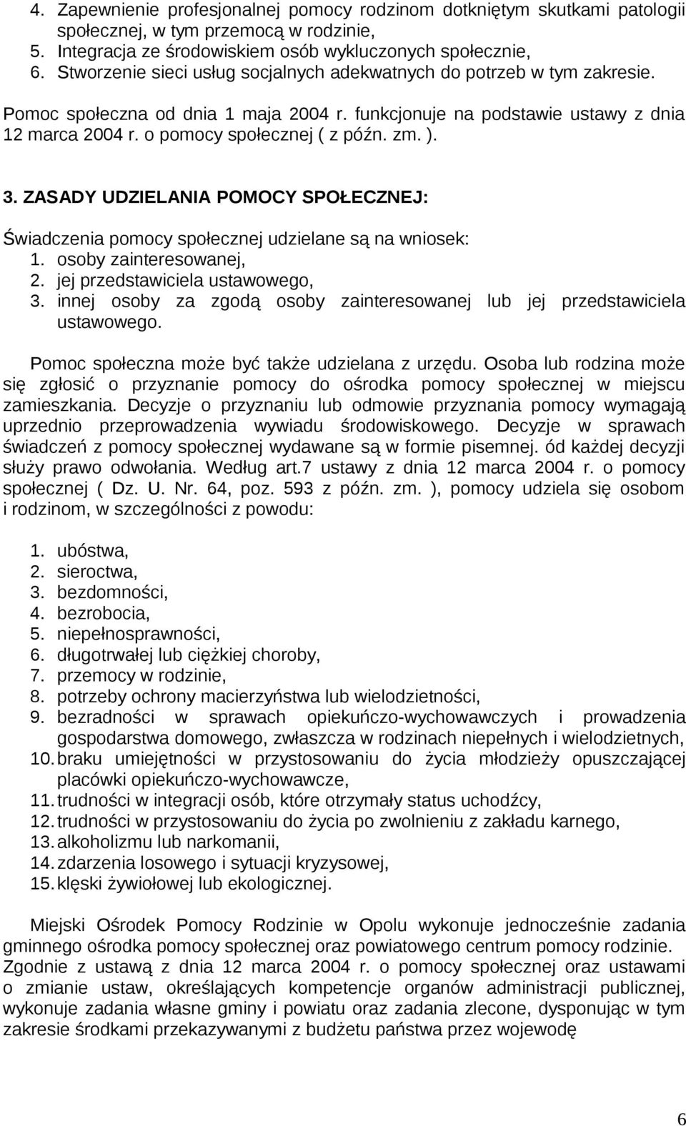 zm. ). 3. ZASADY UDZIELANIA POMOCY SPOŁECZNEJ: Świadczenia pomocy społecznej udzielane są na wniosek: 1. osoby zainteresowanej, 2. jej przedstawiciela ustawowego, 3.