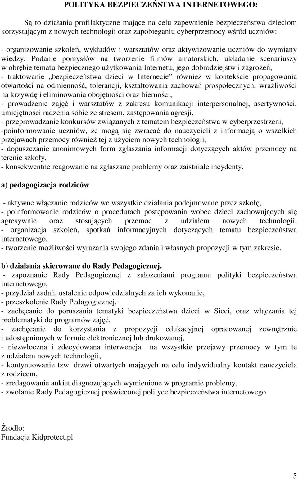 Podanie pomysłów na tworzenie filmów amatorskich, układanie scenariuszy w obrębie tematu bezpiecznego użytkowania Internetu, jego dobrodziejstw i zagrożeń, - traktowanie bezpieczeństwa dzieci w