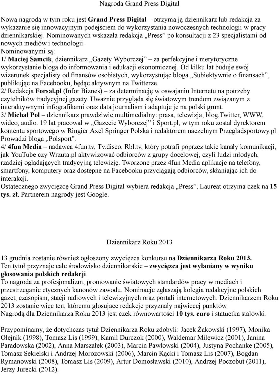 Nominowanymi są: 1/ Maciej Samcik, dziennikarz Gazety Wyborczej za perfekcyjne i merytoryczne wykorzystanie bloga do informowania i edukacji ekonomicznej.