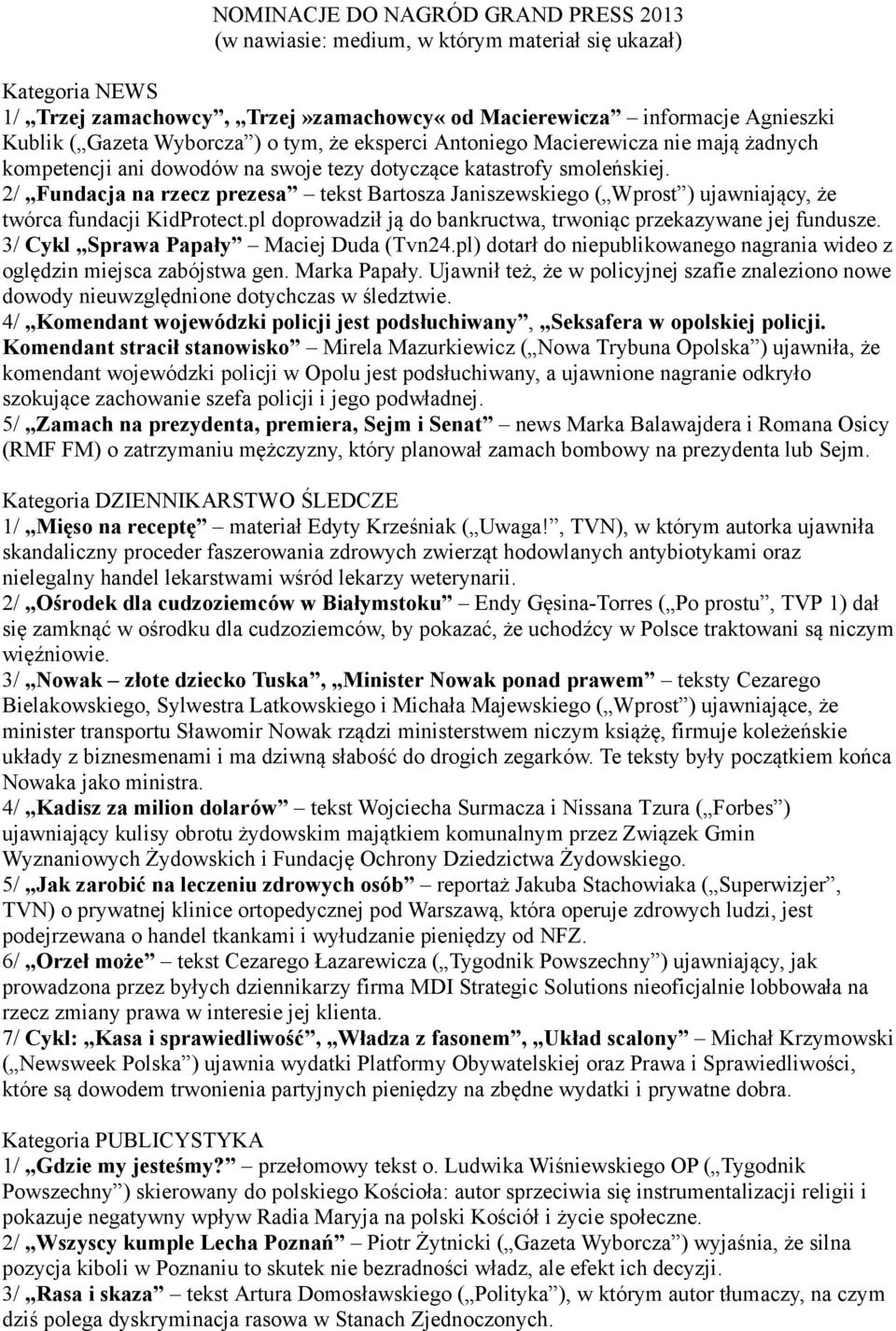 2/ Fundacja na rzecz prezesa tekst Bartosza Janiszewskiego ( Wprost ) ujawniający, że twórca fundacji KidProtect.pl doprowadził ją do bankructwa, trwoniąc przekazywane jej fundusze.