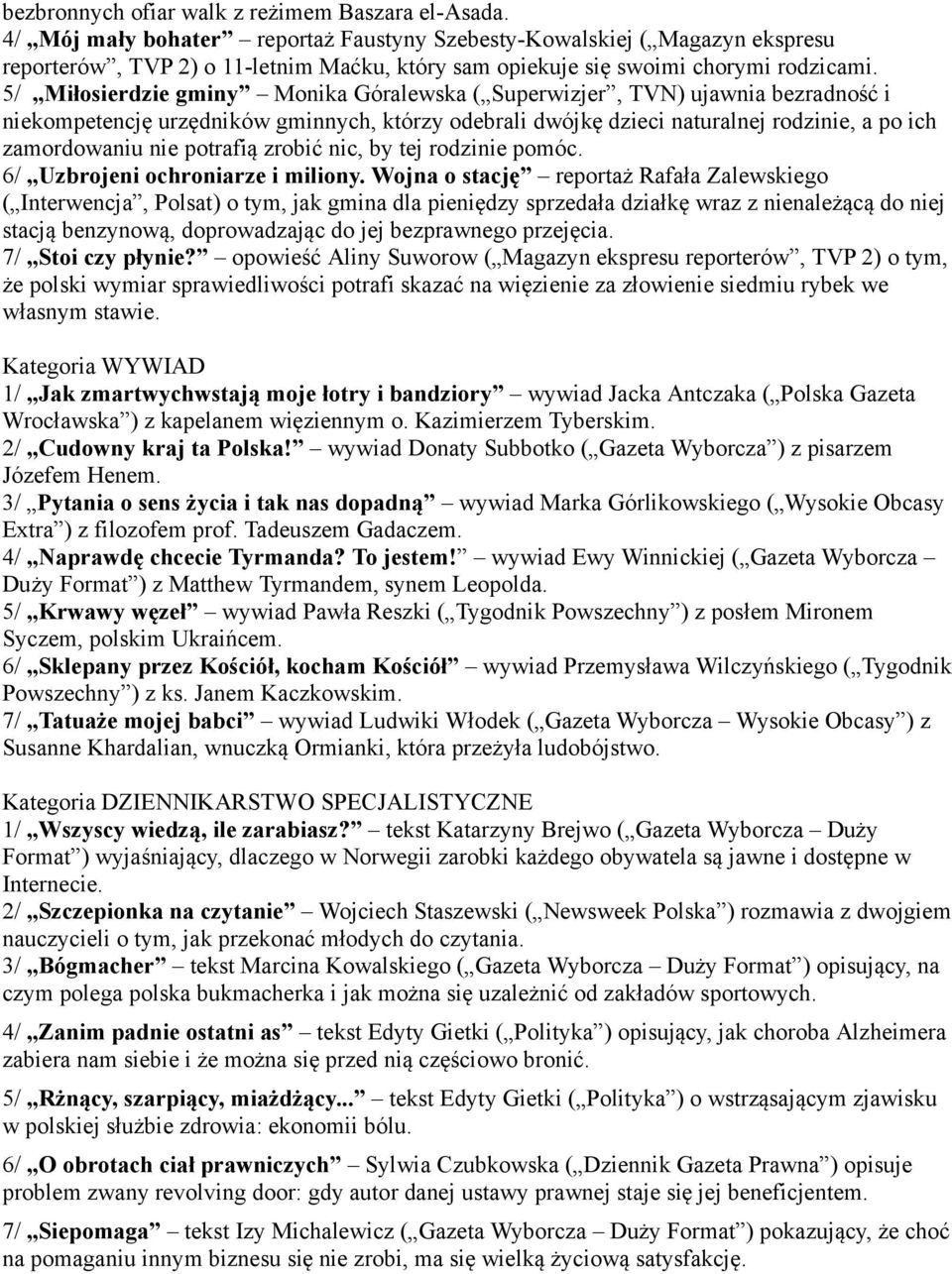 5/ Miłosierdzie gminy Monika Góralewska ( Superwizjer, TVN) ujawnia bezradność i niekompetencję urzędników gminnych, którzy odebrali dwójkę dzieci naturalnej rodzinie, a po ich zamordowaniu nie