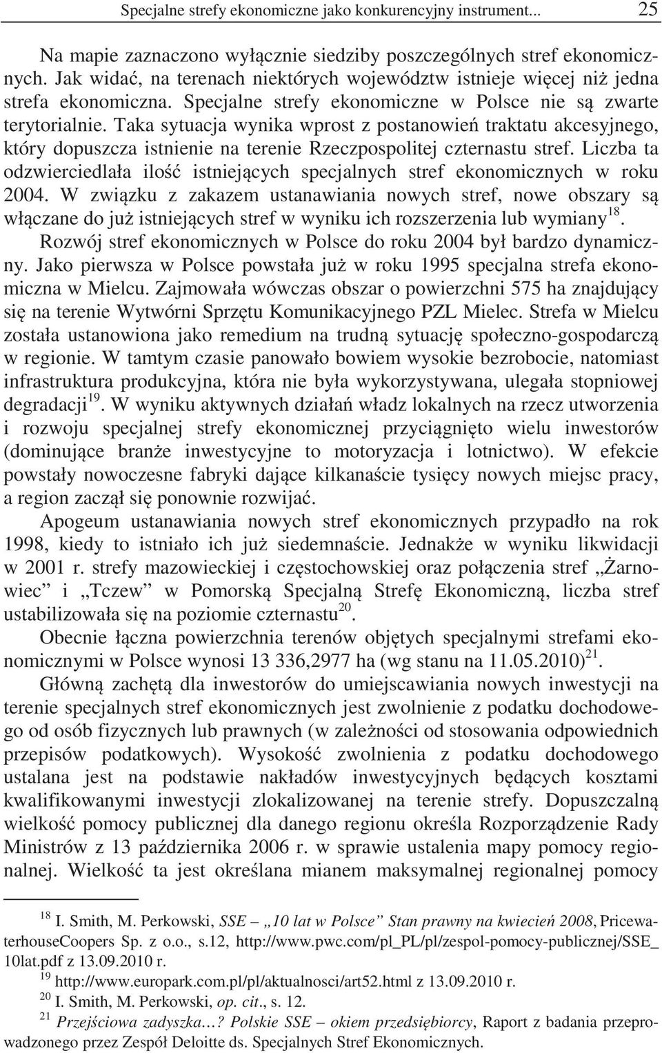 Taka sytuacja wynika wprost z postanowie traktatu akcesyjnego, który dopuszcza istnienie na terenie Rzeczpospolitej czternastu stref.