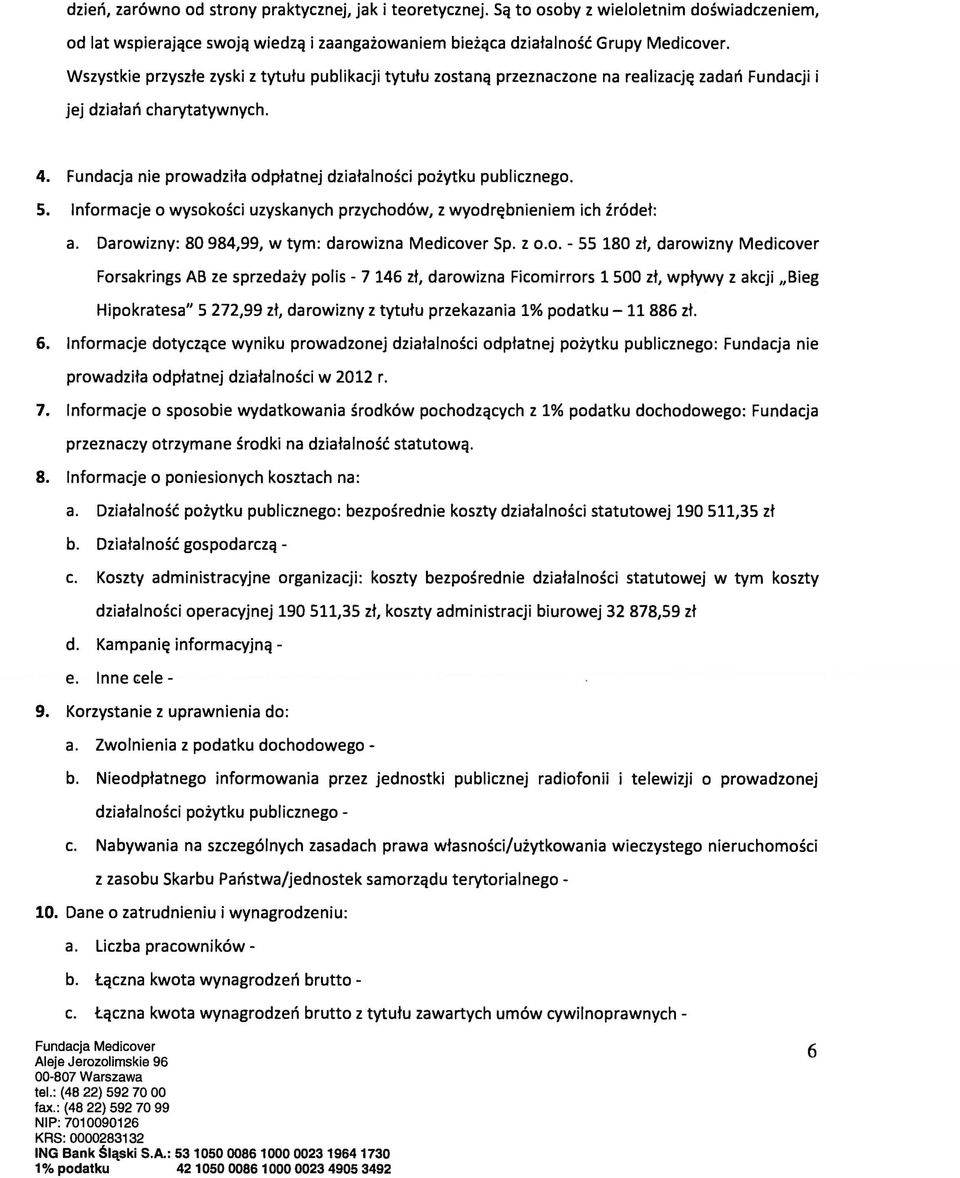 Fundacja nie prowadzita odptatnej dziatalnosci poiytku publicznego. S. Informacje 0 wysokosci uzyskanych przychod6w, z wyodr~bnieniem ich ir6det: a. Darowizny: 80984,99, w tym: darowizna Medicover Sp.