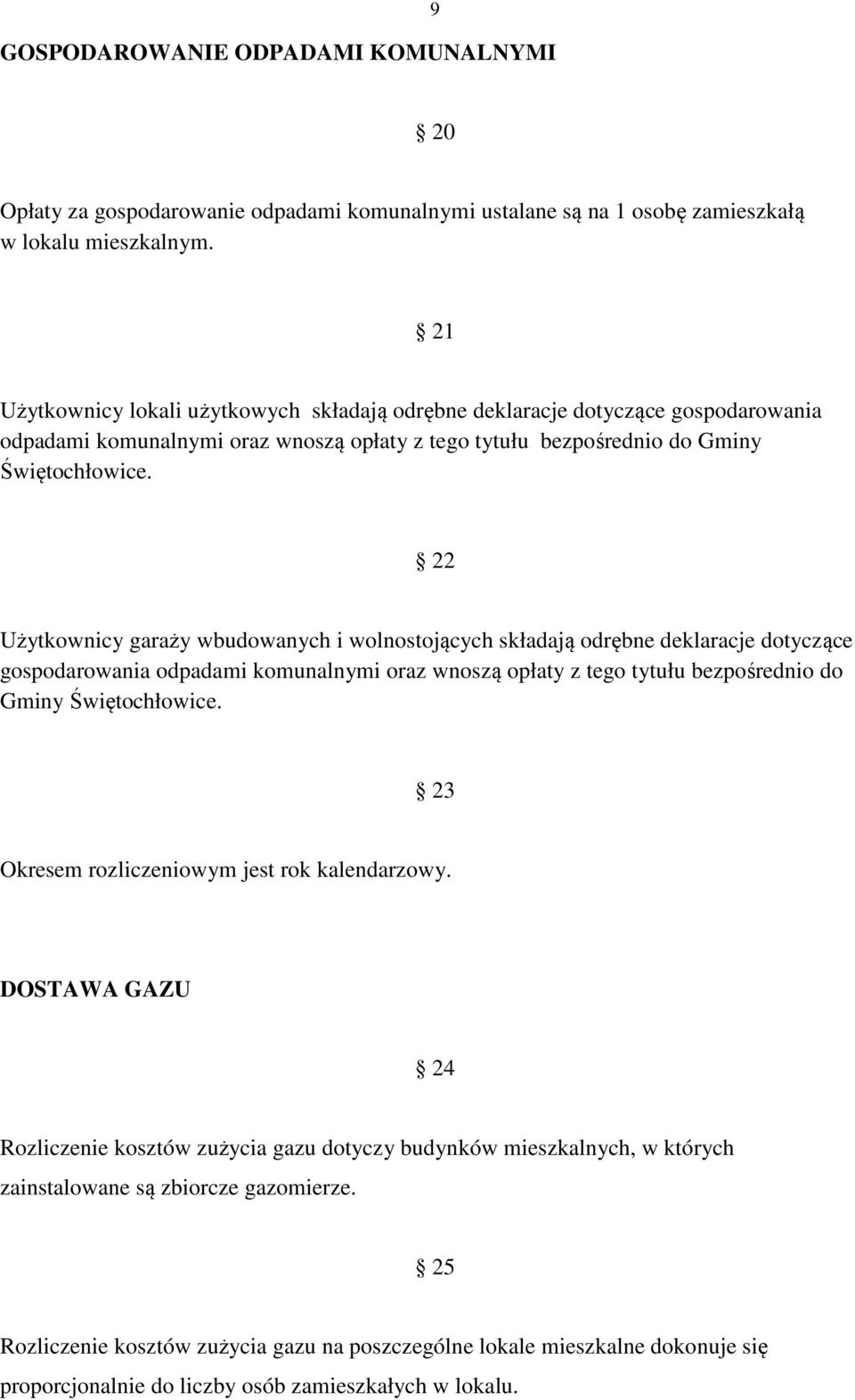 22 Użytkownicy garaży wbudowanych i wolnostojących składają odrębne deklaracje dotyczące gospodarowania odpadami komunalnymi oraz wnoszą opłaty z tego tytułu bezpośrednio do Gminy Świętochłowice.