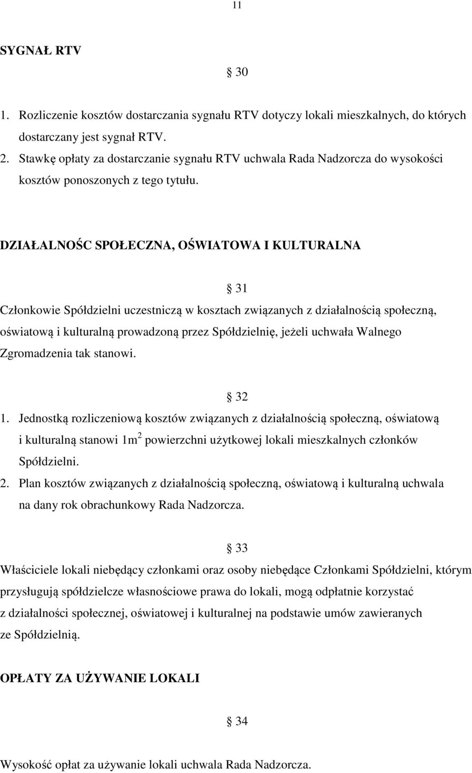 DZIAŁALNOŚC SPOŁECZNA, OŚWIATOWA I KULTURALNA 31 Członkowie Spółdzielni uczestniczą w kosztach związanych z działalnością społeczną, oświatową i kulturalną prowadzoną przez Spółdzielnię, jeżeli