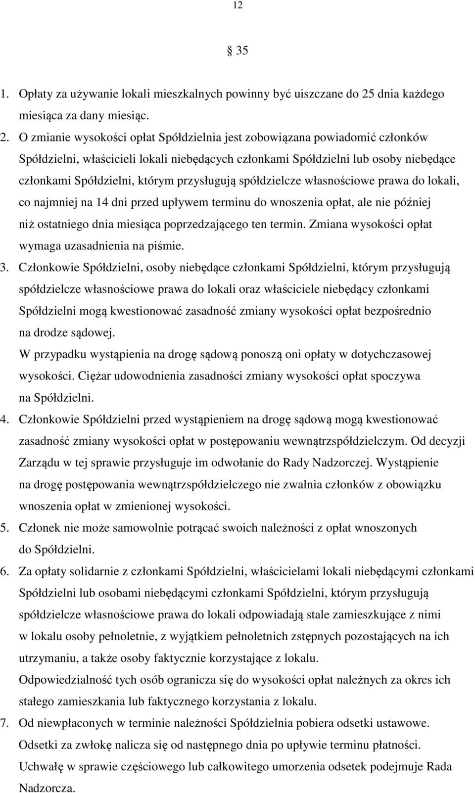 O zmianie wysokości opłat Spółdzielnia jest zobowiązana powiadomić członków Spółdzielni, właścicieli lokali niebędących członkami Spółdzielni lub osoby niebędące członkami Spółdzielni, którym