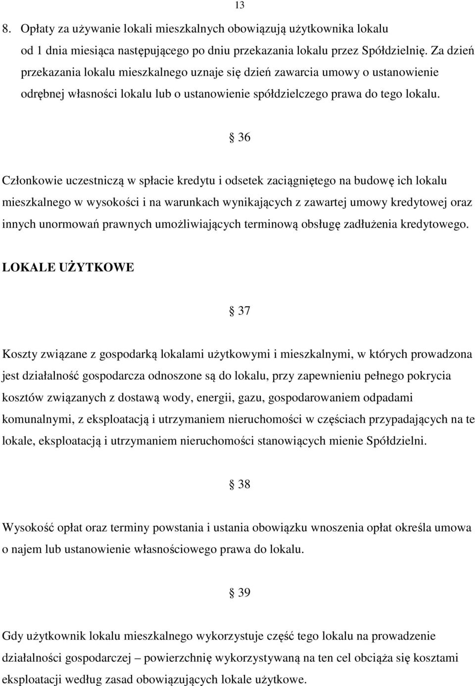 36 Członkowie uczestniczą w spłacie kredytu i odsetek zaciągniętego na budowę ich lokalu mieszkalnego w wysokości i na warunkach wynikających z zawartej umowy kredytowej oraz innych unormowań