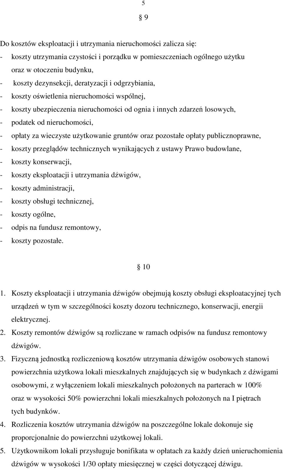 użytkowanie gruntów oraz pozostałe opłaty publicznoprawne, - koszty przeglądów technicznych wynikających z ustawy Prawo budowlane, - koszty konserwacji, - koszty eksploatacji i utrzymania dźwigów, -