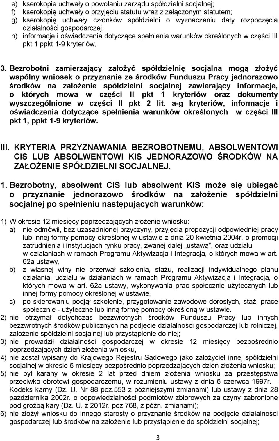 Bezrobotni zamierzający założyć spółdzielnię socjalną mogą złożyć wspólny wniosek o przyznanie ze środków Funduszu Pracy jednorazowo środków na założenie spółdzielni socjalnej zawierający informacje,