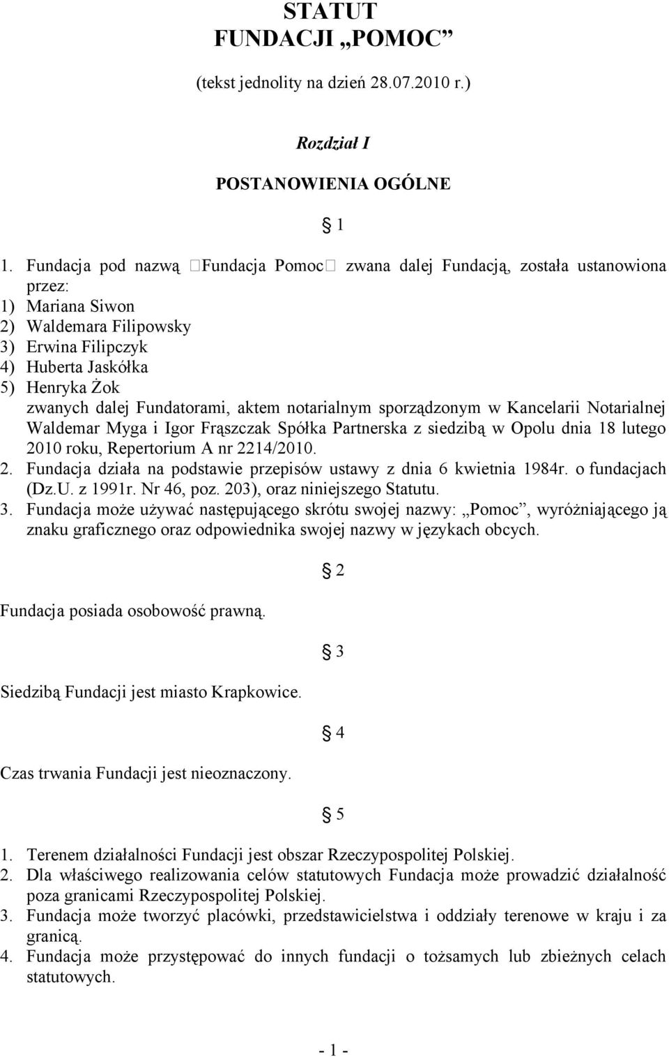 Fundatorami, aktem notarialnym sporządzonym w Kancelarii Notarialnej Waldemar Myga i Igor Frąszczak Spółka Partnerska z siedzibą w Opolu dnia 18 lutego 20