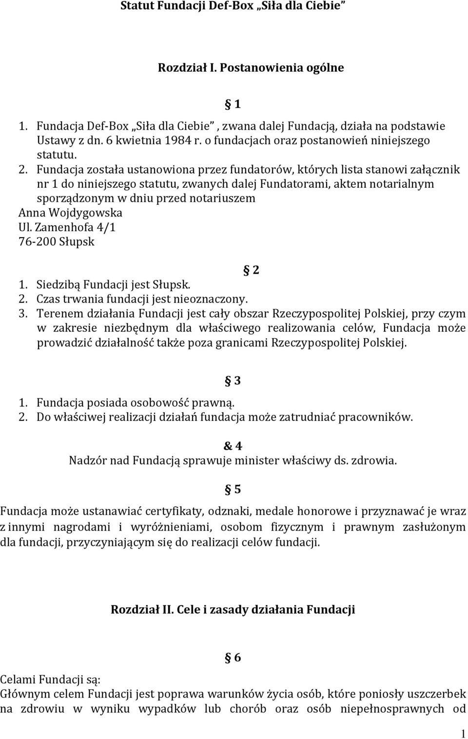 Fundacja została ustanowiona przez fundatorów, których lista stanowi załącznik nr 1 do niniejszego statutu, zwanych dalej Fundatorami, aktem notarialnym sporządzonym w dniu przed notariuszem Anna