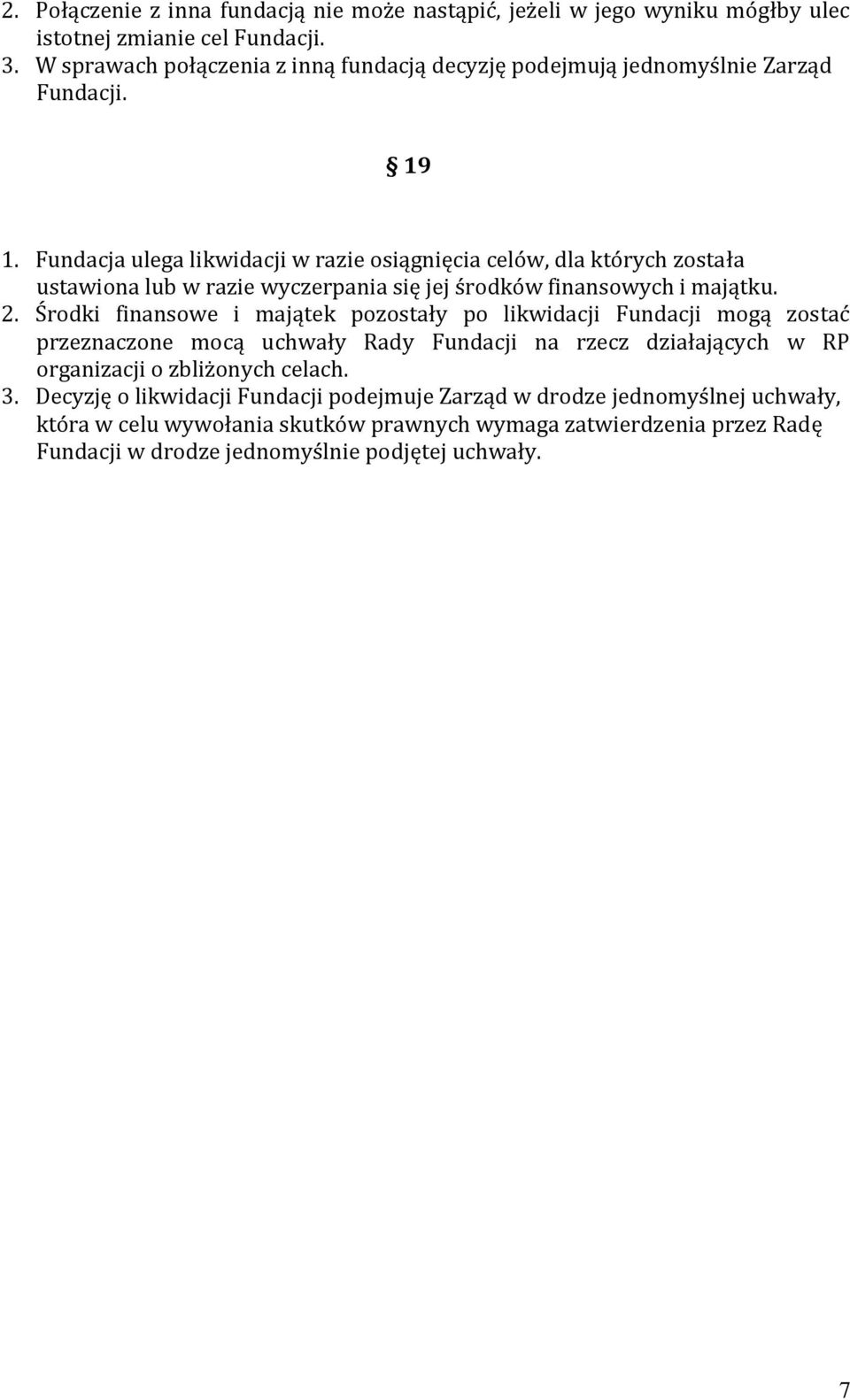 Fundacja ulega likwidacji w razie osiągnięcia celów, dla których została ustawiona lub w razie wyczerpania się jej środków finansowych i majątku. 2.