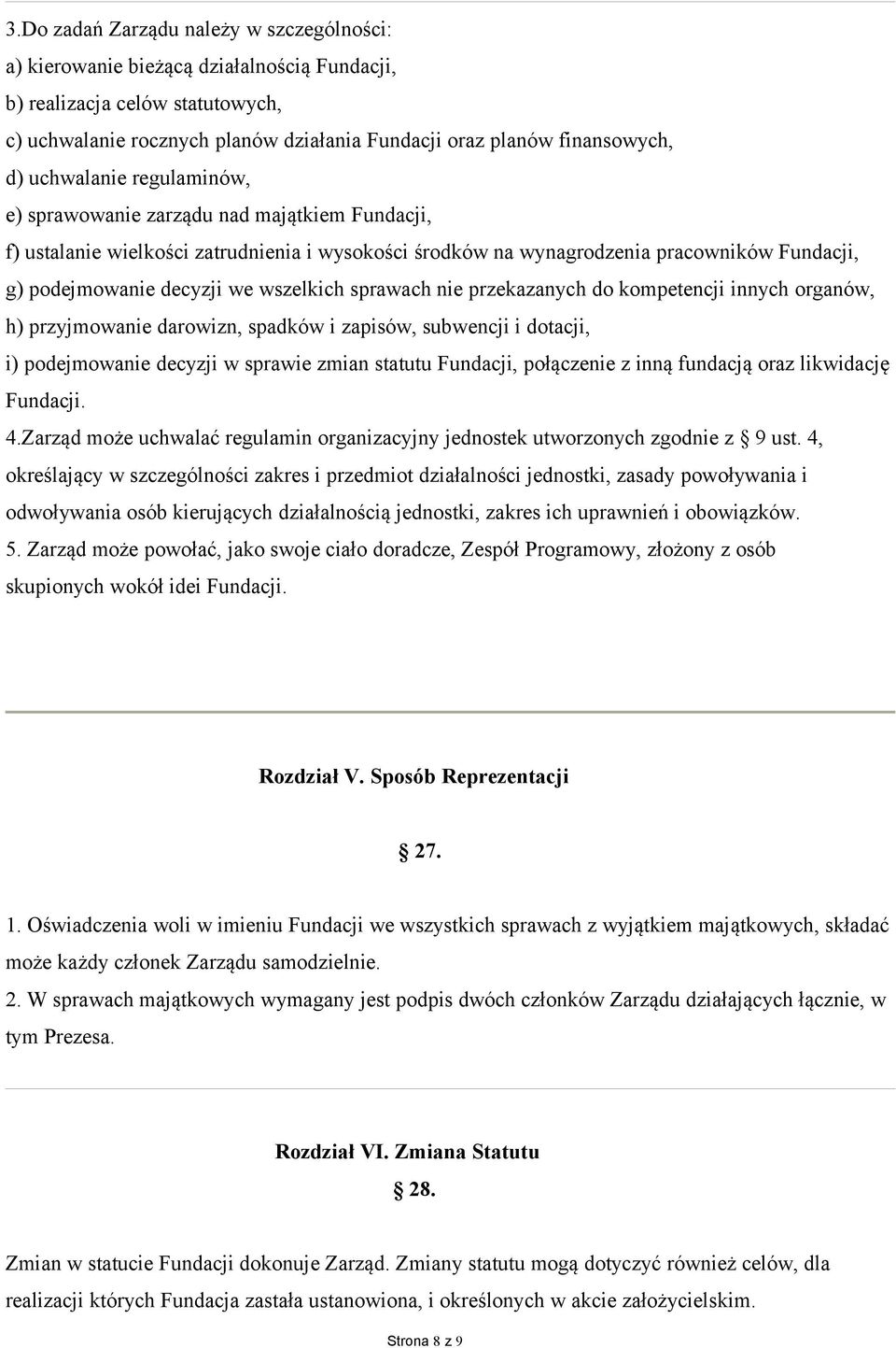 wszelkich sprawach nie przekazanych do kompetencji innych organów, h) przyjmowanie darowizn, spadków i zapisów, subwencji i dotacji, i) podejmowanie decyzji w sprawie zmian statutu Fundacji,