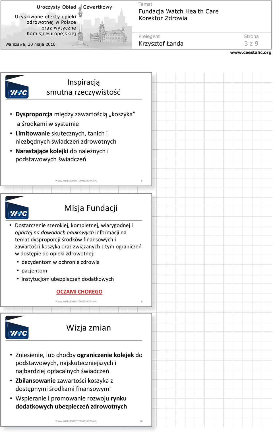 koszyka oraz zwi zanych z tym ogranicze w dost pie do opieki zdrowotnej: decydentom w ochronie zdrowia pacjentom instytucjom ubezpiecze dodatkowych OCZAMI CHOREGO 9 Wizja zmian Zniesienie, lub cho by