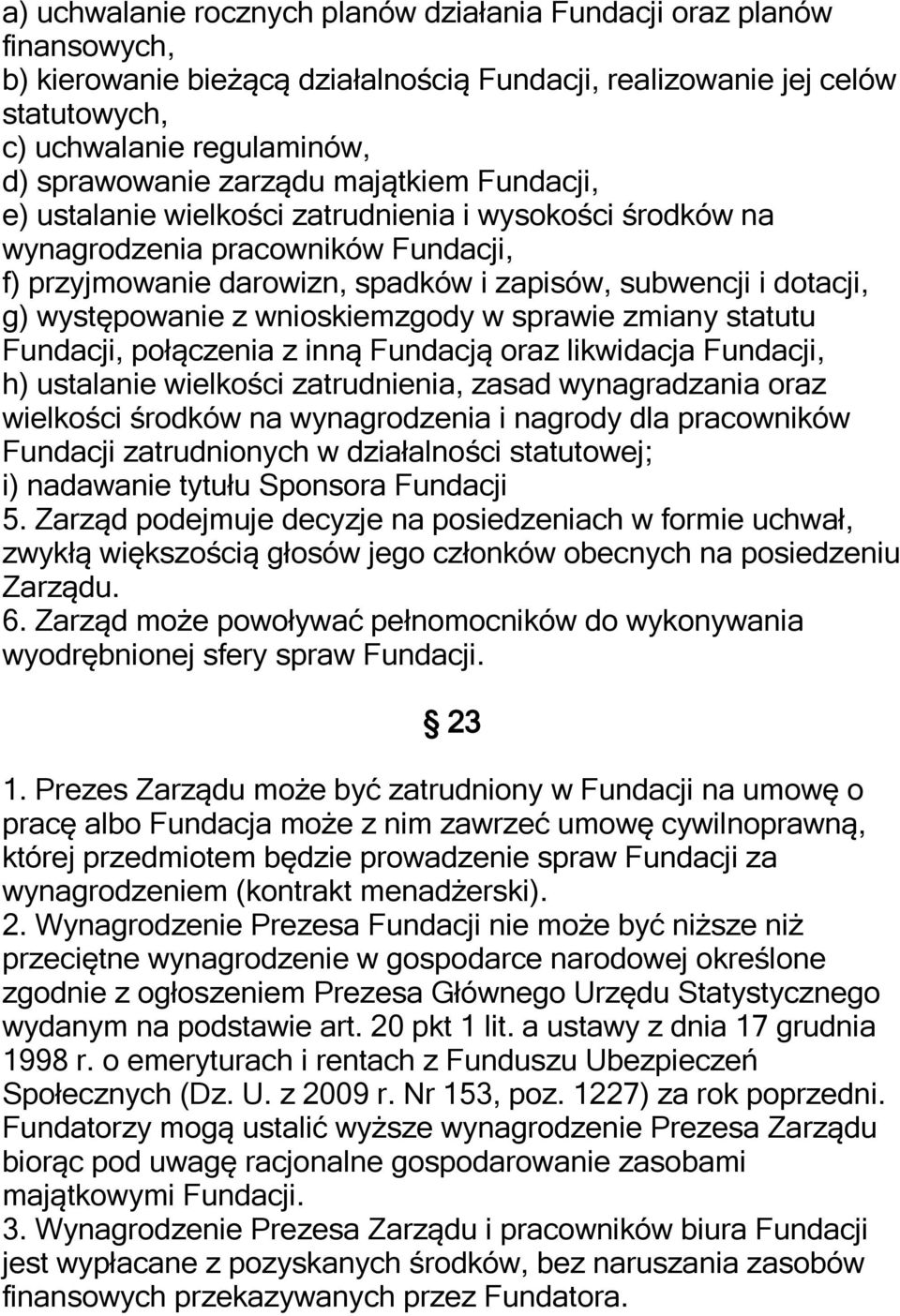 występowanie z wnioskiemzgody w sprawie zmiany statutu Fundacji, połączenia z inną Fundacją oraz likwidacja Fundacji, h) ustalanie wielkości zatrudnienia, zasad wynagradzania oraz wielkości środków