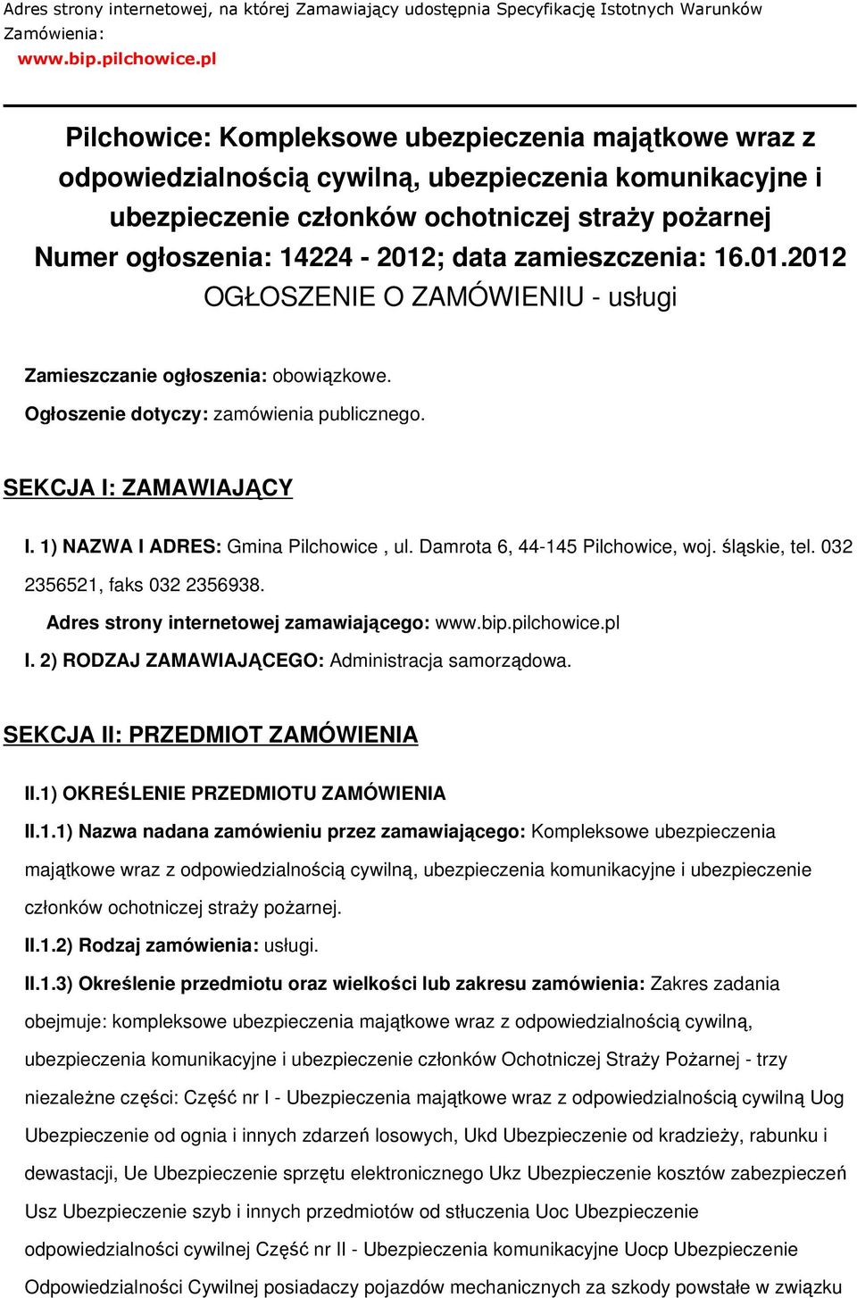 data zamieszczenia: 16.01.2012 OGŁOSZENIE O ZAMÓWIENIU - usługi Zamieszczanie ogłoszenia: obowiązkowe. Ogłoszenie dotyczy: zamówienia publicznego. SEKCJA I: ZAMAWIAJĄCY I.