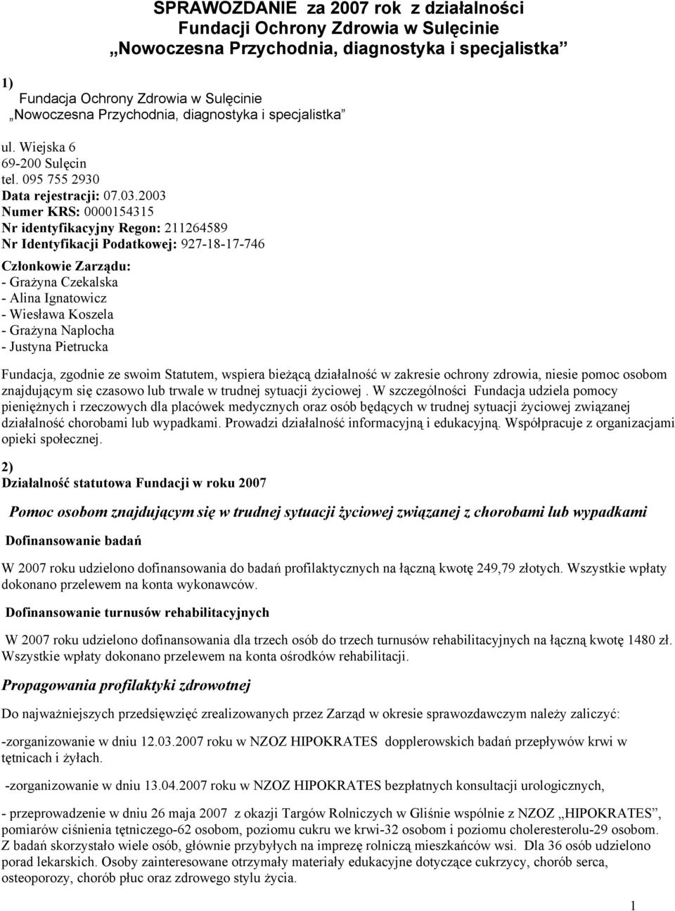 003 Numer KRS: 0000154315 Nr identyfikacyjny Regon: 1164589 Nr Identyfikacji Podatkowej: 97-18-17-746 Członkowie Zarządu: - Grażyna Czekalska - Alina Ignatowicz - Wiesława Koszela - Grażyna Naplocha