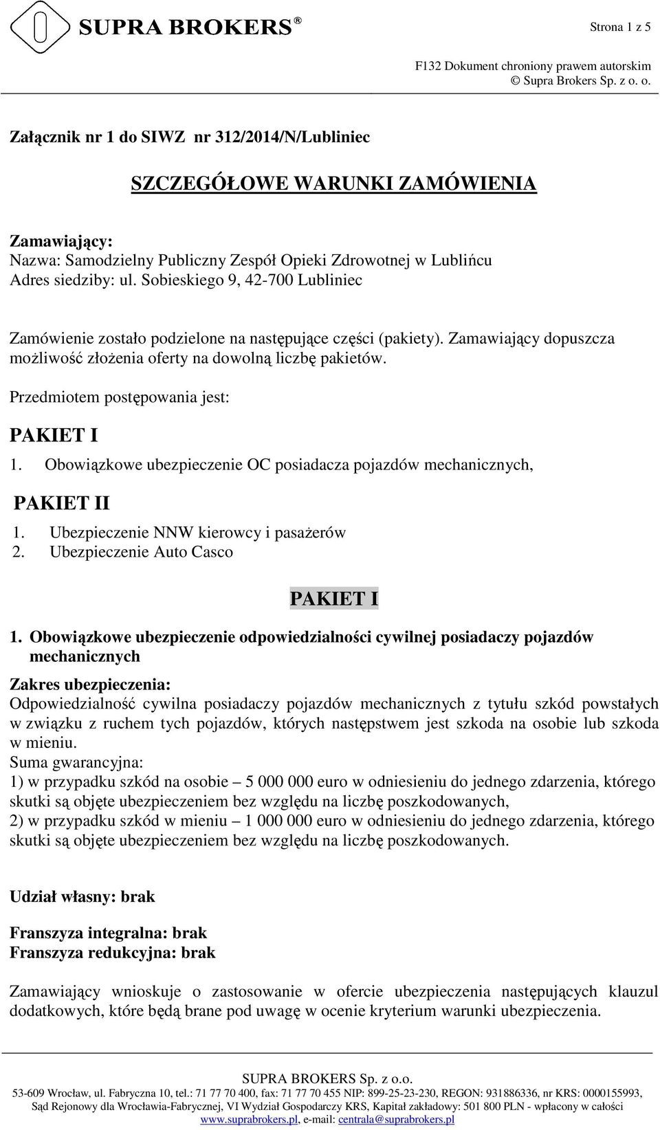 Przedmiotem postępowania jest: PAKIET I 1. Obowiązkowe ubezpieczenie OC posiadacza pojazdów mechanicznych, PAKIET II 1. Ubezpieczenie NNW kierowcy i pasażerów 2. Ubezpieczenie Auto Casco PAKIET I 1.