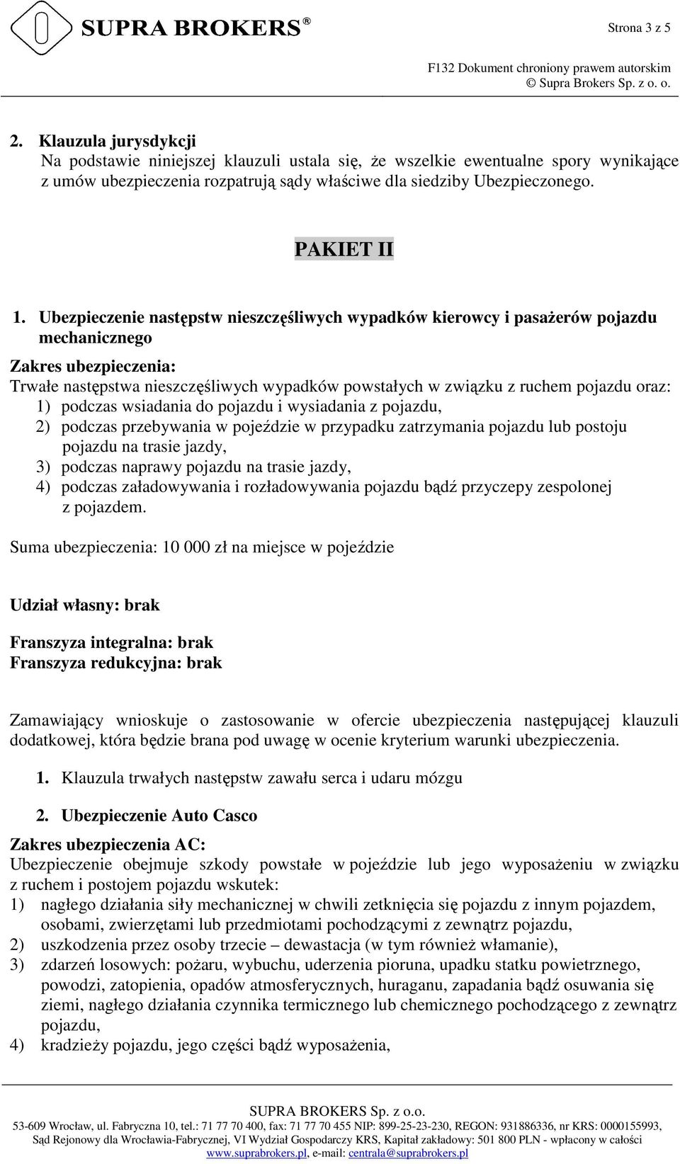 Ubezpieczenie następstw nieszczęśliwych wypadków kierowcy i pasażerów pojazdu mechanicznego Zakres ubezpieczenia: Trwałe następstwa nieszczęśliwych wypadków powstałych w związku z ruchem pojazdu