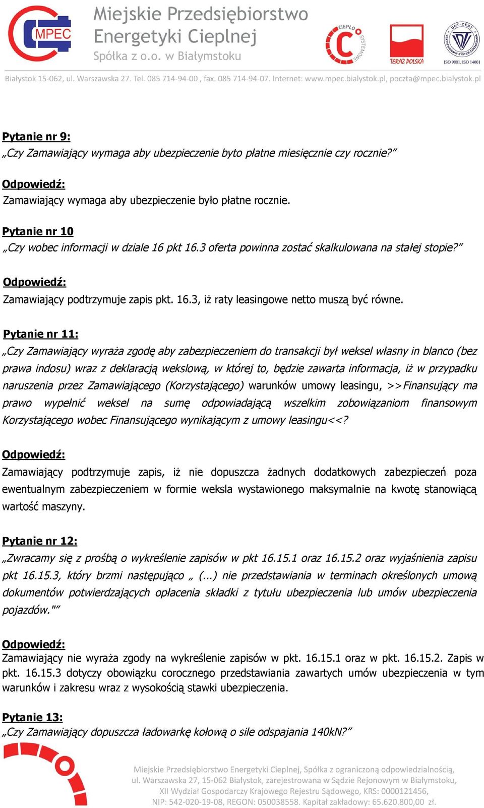 Pytanie nr 11: Czy Zamawiający wyraża zgodę aby zabezpieczeniem do transakcji był weksel własny in blanco (bez prawa indosu) wraz z deklaracją wekslową, w której to, będzie zawarta informacja, iż w