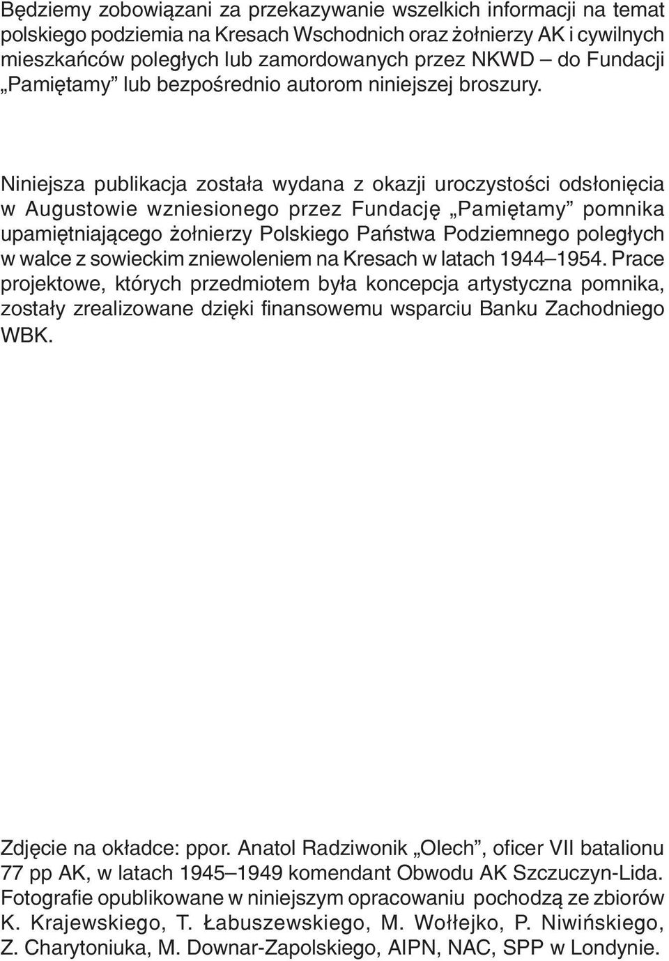 Niniejsza publikacja zosta³a wydana z okazji uroczystoœci ods³oniêcia w Augustowie wzniesionego przez Fundacjê Pamiêtamy pomnika upamiêtniaj¹cego o³nierzy Polskiego Pañstwa Podziemnego poleg³ych w