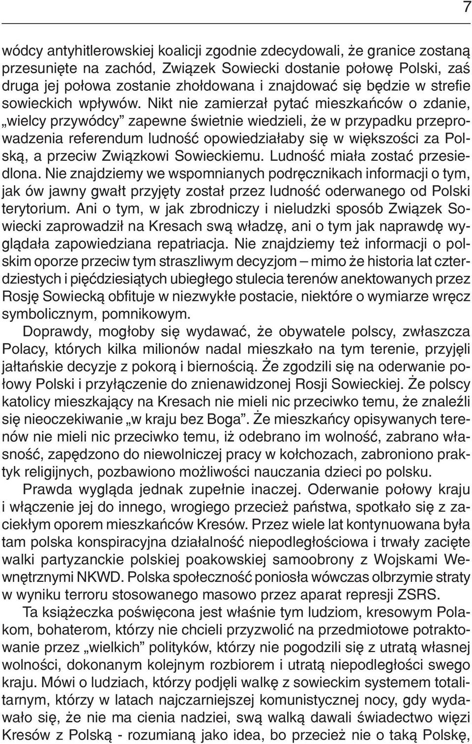 Nikt nie zamierza³ pytaæ mieszkañców o zdanie, wielcy przywódcy zapewne œwietnie wiedzieli, e w przypadku przeprowadzenia referendum ludnoœæ opowiedzia³aby siê w wiêkszoœci za Polsk¹, a przeciw