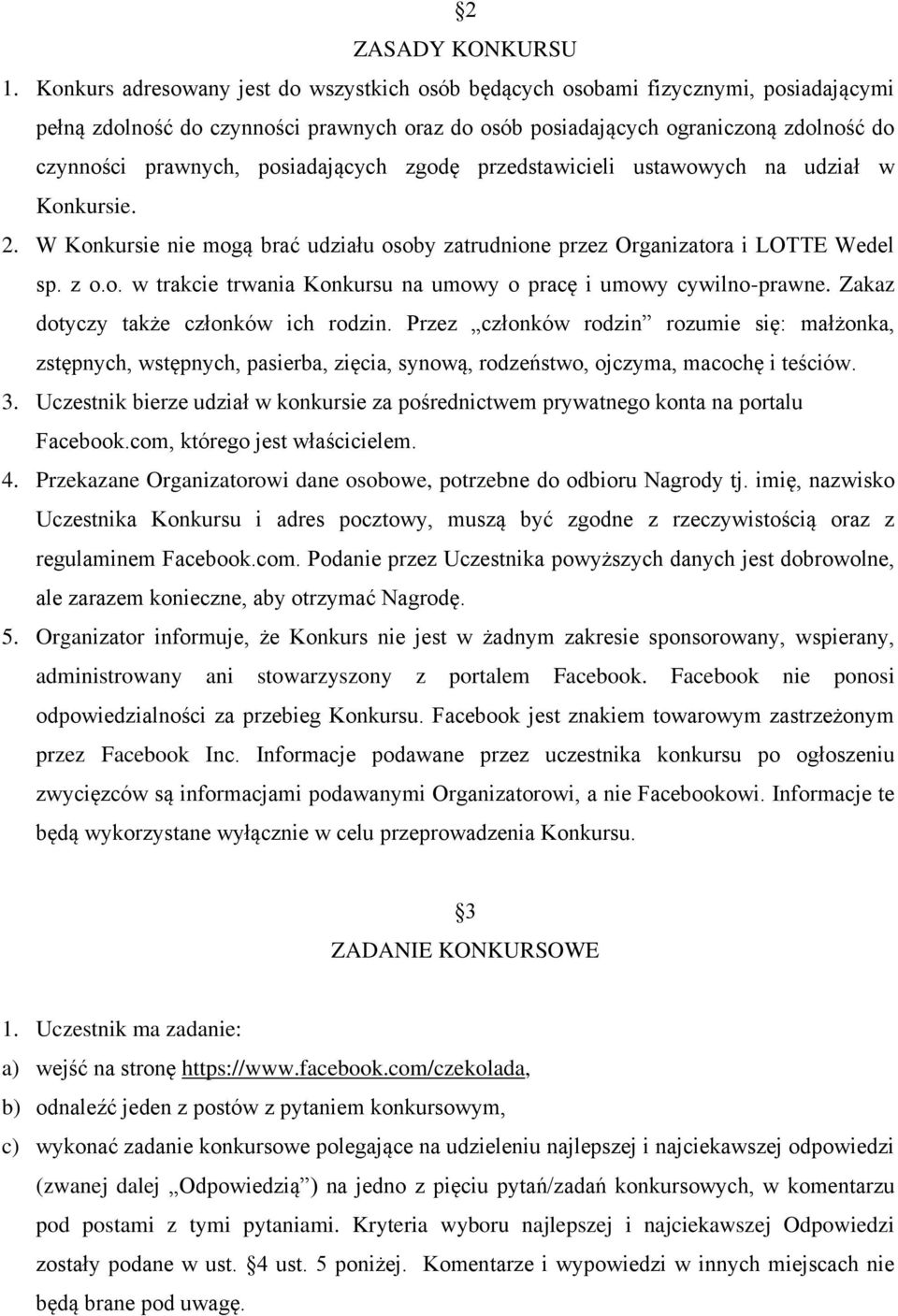 posiadających zgodę przedstawicieli ustawowych na udział w Konkursie. 2. W Konkursie nie mogą brać udziału osoby zatrudnione przez Organizatora i LOTTE Wedel sp. z o.o. w trakcie trwania Konkursu na umowy o pracę i umowy cywilno-prawne.